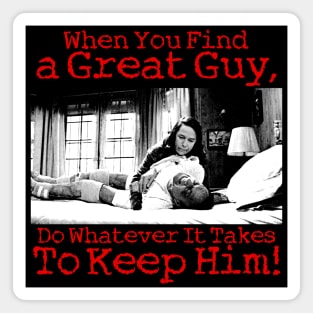 When You Find a Great Guy, Do Whatever It Takes Keep Him! Magnet